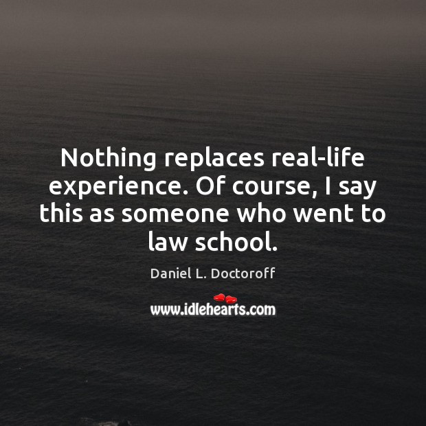 Nothing replaces real-life experience. Of course, I say this as someone who Daniel L. Doctoroff Picture Quote