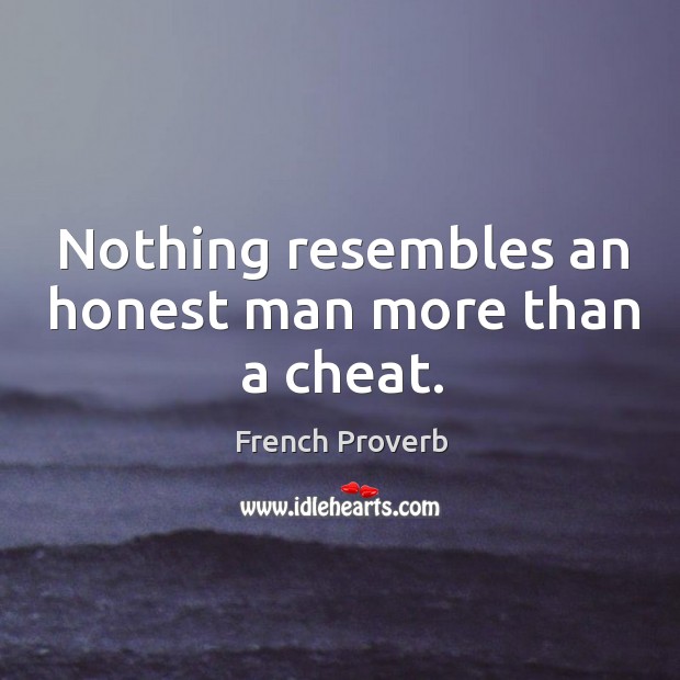Nothing resembles an honest man more than a cheat. Image