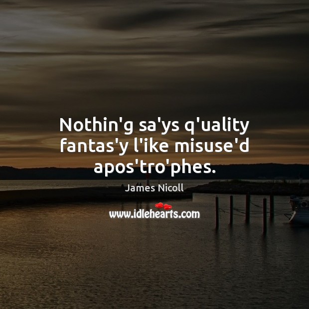 Nothin’g sa’ys q’uality fantas’y l’ike misuse’d apos’tro’phes. James Nicoll Picture Quote