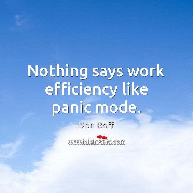 Nothing says work efficiency like panic mode. Don Roff Picture Quote