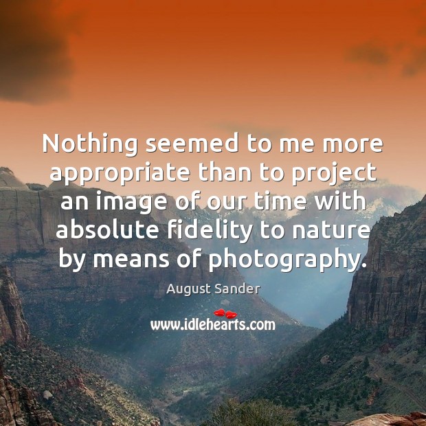 Nothing seemed to me more appropriate than to project an image of August Sander Picture Quote