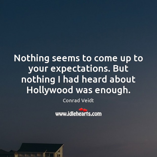 Nothing seems to come up to your expectations. But nothing I had Conrad Veidt Picture Quote
