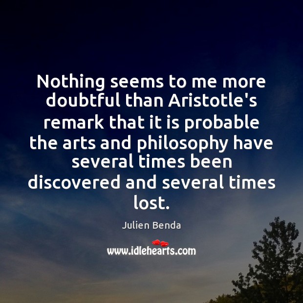 Nothing seems to me more doubtful than Aristotle’s remark that it is 