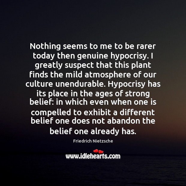 Nothing seems to me to be rarer today then genuine hypocrisy. I Friedrich Nietzsche Picture Quote