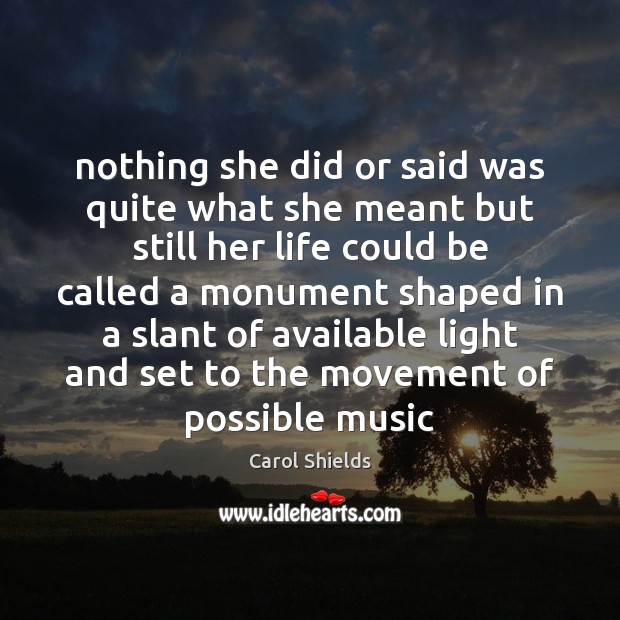 Nothing she did or said was quite what she meant but still Carol Shields Picture Quote