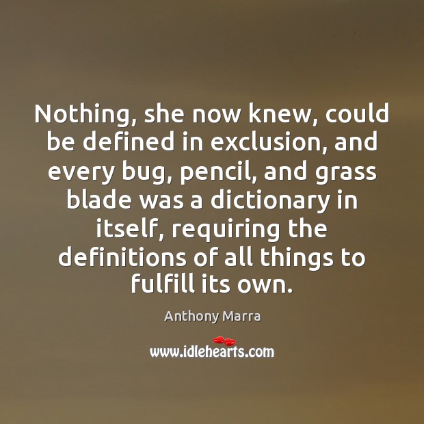 Nothing, she now knew, could be defined in exclusion, and every bug, Anthony Marra Picture Quote
