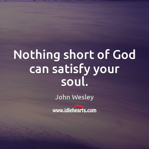 Nothing short of God can satisfy your soul. Image