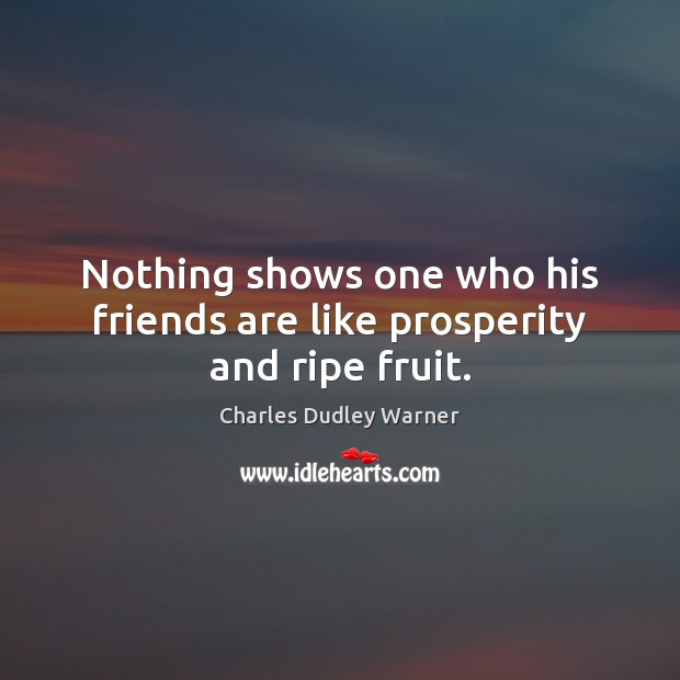 Nothing shows one who his friends are like prosperity and ripe fruit. Image
