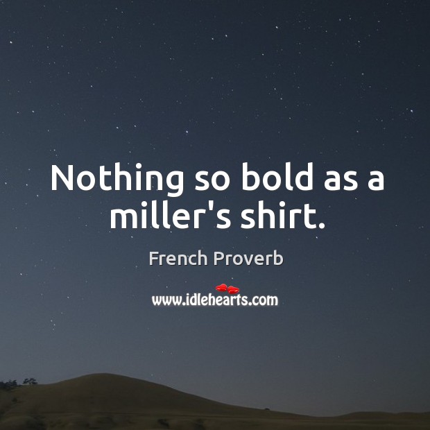 Nothing so bold as a miller’s shirt. French Proverbs Image