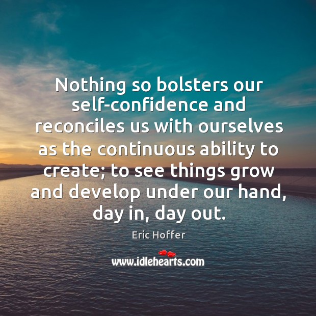 Nothing so bolsters our self-confidence and reconciles us with ourselves as the 