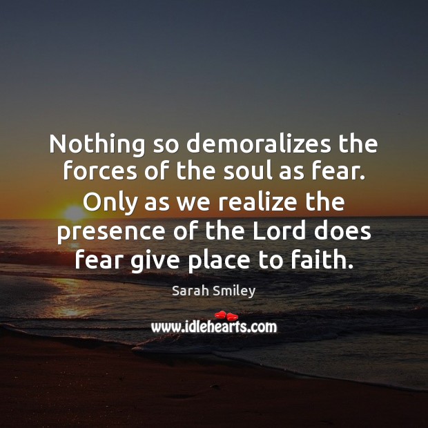 Nothing so demoralizes the forces of the soul as fear. Only as Sarah Smiley Picture Quote