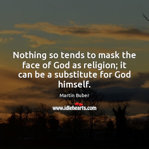 Nothing so tends to mask the face of God as religion; it Martin Buber Picture Quote