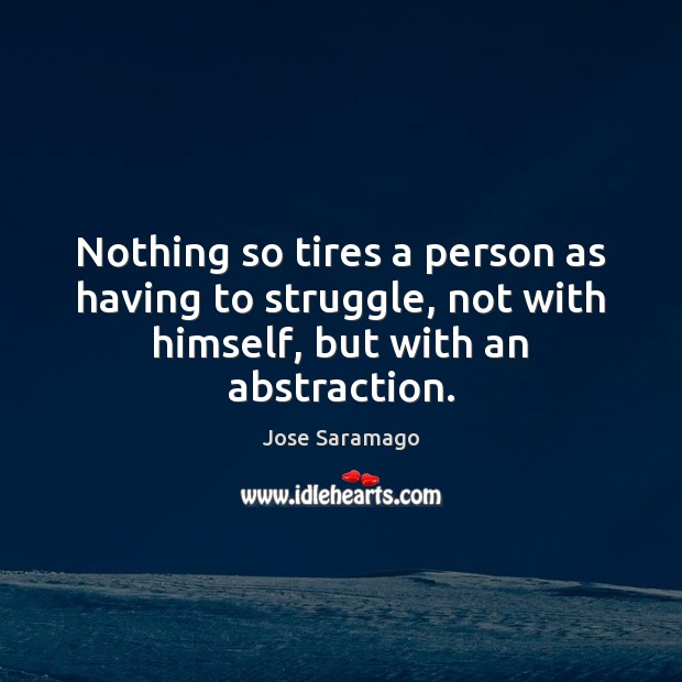 Nothing so tires a person as having to struggle, not with himself, Jose Saramago Picture Quote