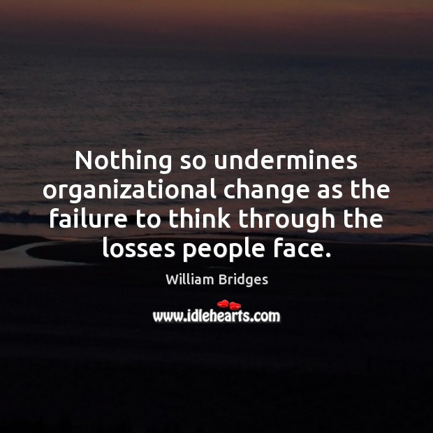 Nothing so undermines organizational change as the failure to think through the William Bridges Picture Quote
