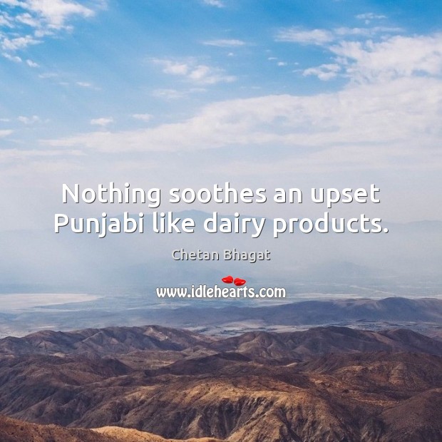 Nothing soothes an upset Punjabi like dairy products. Chetan Bhagat Picture Quote