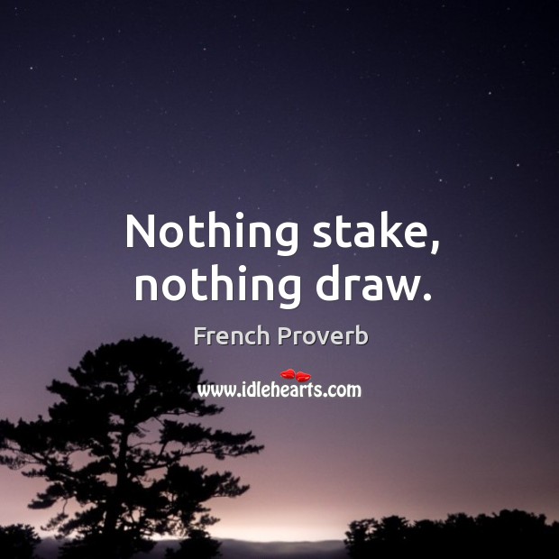 Nothing stake, nothing draw. French Proverbs Image