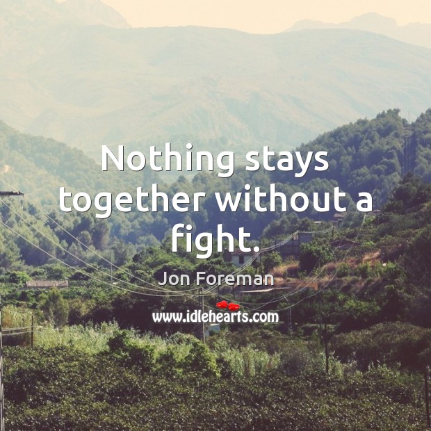 Nothing stays together without a fight. Jon Foreman Picture Quote