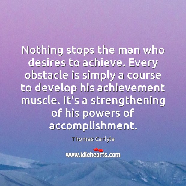Nothing stops the man who desires to achieve. Every obstacle is simply Image