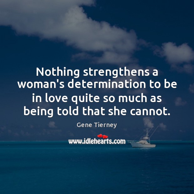 Nothing strengthens a woman’s determination to be in love quite so much Gene Tierney Picture Quote