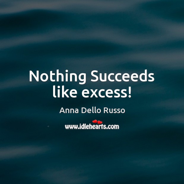 Nothing Succeeds like excess! Anna Dello Russo Picture Quote