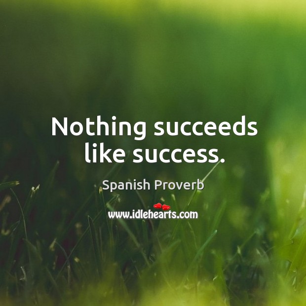 Nothing succeeds like success. Spanish Proverbs Image
