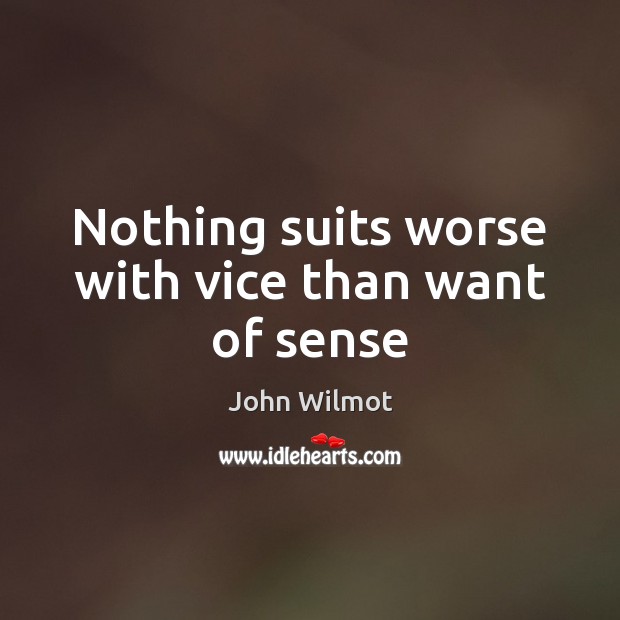 Nothing suits worse with vice than want of sense John Wilmot Picture Quote