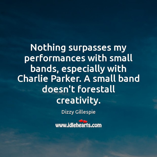 Nothing surpasses my performances with small bands, especially with Charlie Parker. A Image