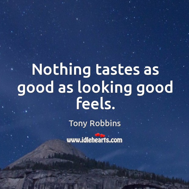 Nothing tastes as good as looking good feels. Tony Robbins Picture Quote