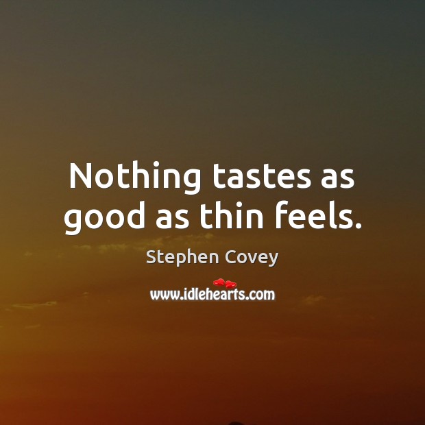 Nothing tastes as good as thin feels. Stephen Covey Picture Quote