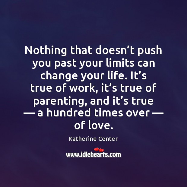 Nothing that doesn’t push you past your limits can change your Katherine Center Picture Quote
