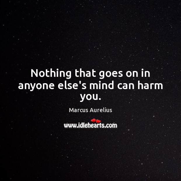 Nothing that goes on in anyone else’s mind can harm you. Marcus Aurelius Picture Quote