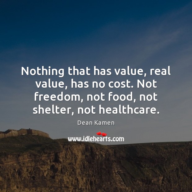 Nothing that has value, real value, has no cost. Not freedom, not Dean Kamen Picture Quote