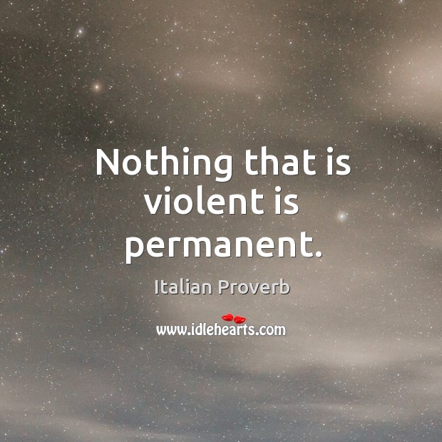 Nothing that is violent is permanent. Image