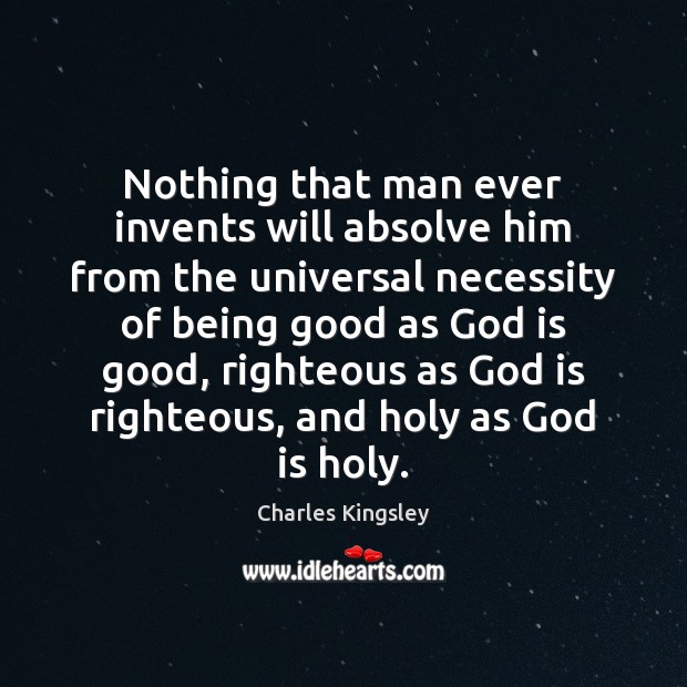 Nothing that man ever invents will absolve him from the universal necessity Charles Kingsley Picture Quote