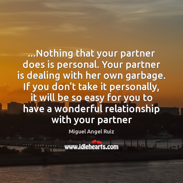 …Nothing that your partner does is personal. Your partner is dealing with Miguel Angel Ruiz Picture Quote