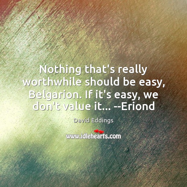 Nothing that’s really worthwhile should be easy, Belgarion. If it’s easy, we Image
