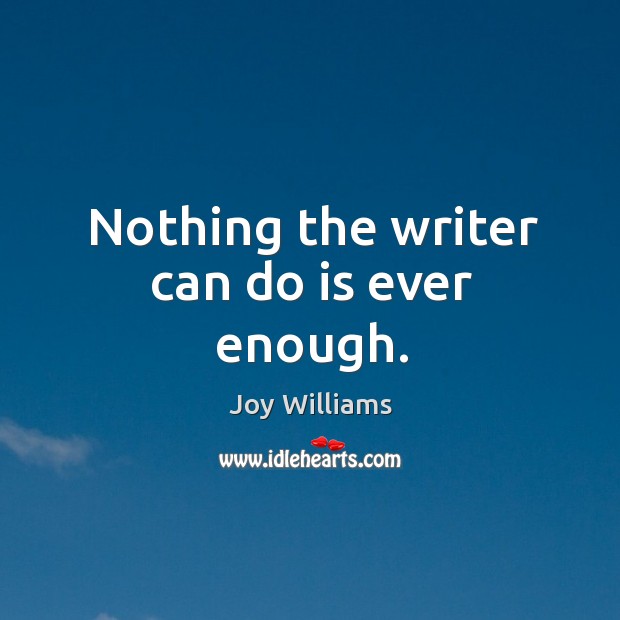 Nothing the writer can do is ever enough. Joy Williams Picture Quote