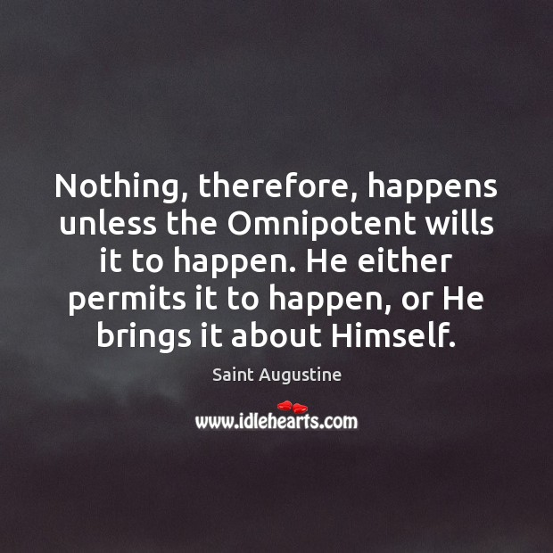 Nothing, therefore, happens unless the Omnipotent wills it to happen. He either Image