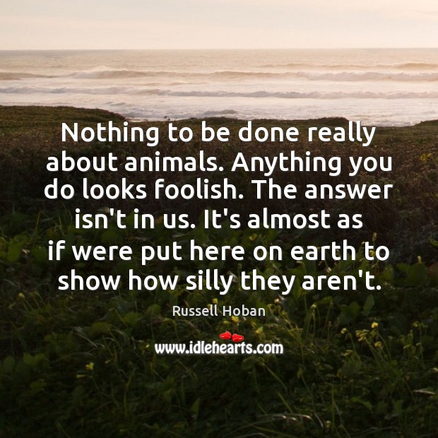Nothing to be done really about animals. Anything you do looks foolish. Image