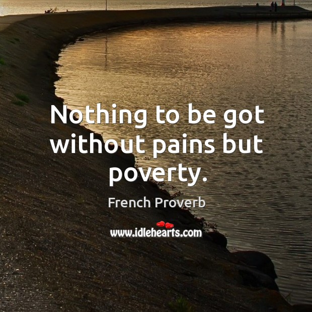 Nothing to be got without pains but poverty. French Proverbs Image