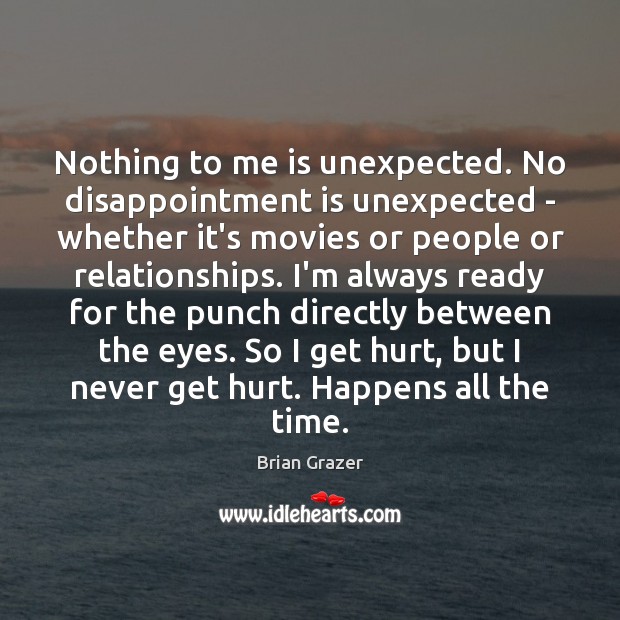 Nothing to me is unexpected. No disappointment is unexpected – whether it’s Hurt Quotes Image