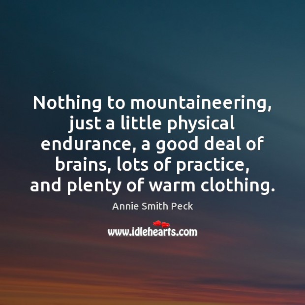 Nothing to mountaineering, just a little physical endurance, a good deal of Annie Smith Peck Picture Quote