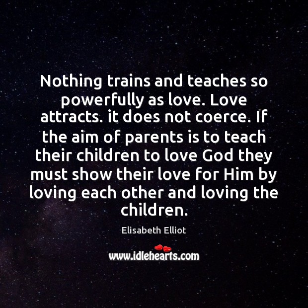 Nothing trains and teaches so powerfully as love. Love attracts. it does Image