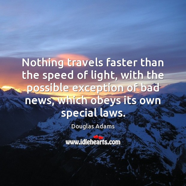 Nothing travels faster than the speed of light, with the possible exception Douglas Adams Picture Quote