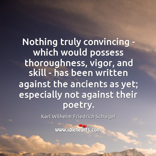 Nothing truly convincing – which would possess thoroughness, vigor, and skill – Karl Wilhelm Friedrich Schlegel Picture Quote