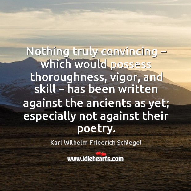 Nothing truly convincing – which would possess thoroughness Karl Wilhelm Friedrich Schlegel Picture Quote