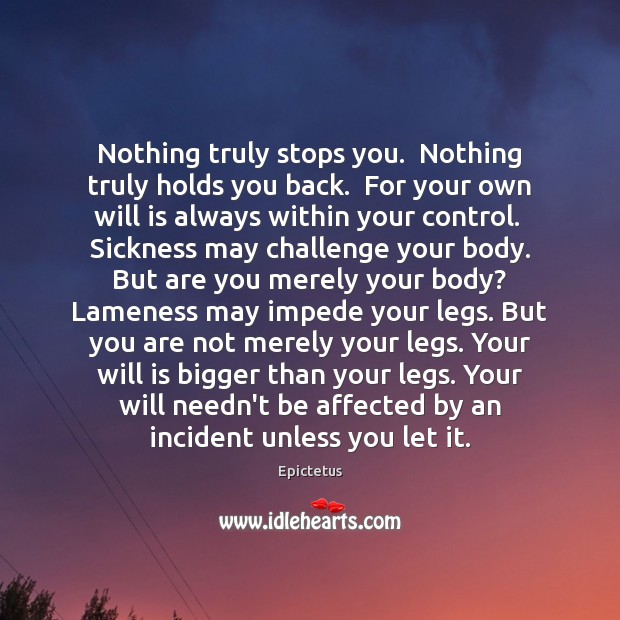 Nothing truly stops you.  Nothing truly holds you back.  For your own Epictetus Picture Quote