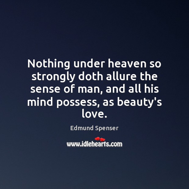 Nothing under heaven so strongly doth allure the sense of man, and Edmund Spenser Picture Quote