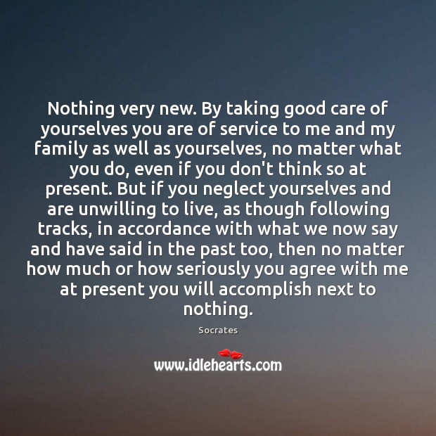 Nothing very new. By taking good care of yourselves you are of Socrates Picture Quote