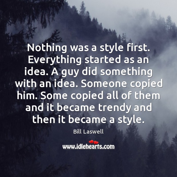 Nothing was a style first. Everything started as an idea. A guy Image